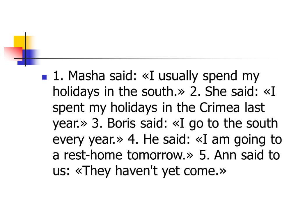 1. Masha said: «I usually spend my holidays in the south.» 2. She said: